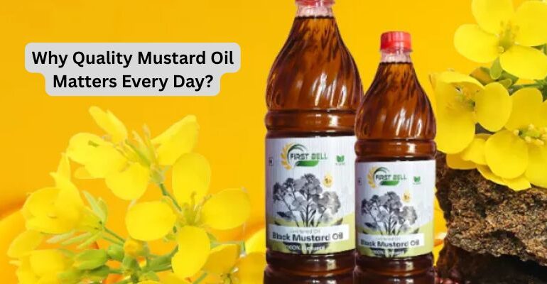 Why Quality Mustard Oil Matters Every Day?