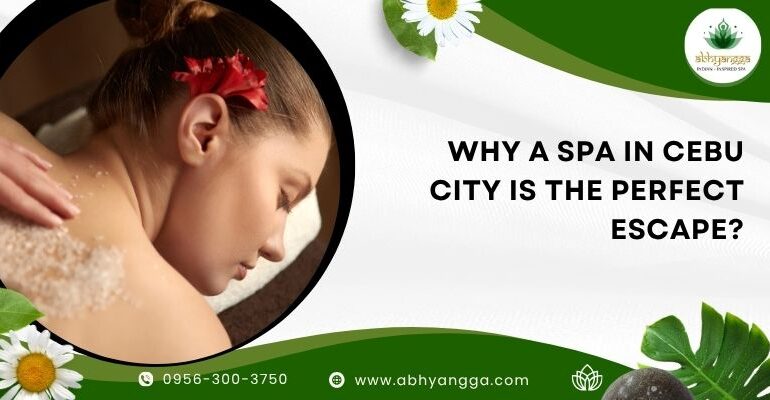 Why a Spa in Cebu City Is the Perfect Escape?