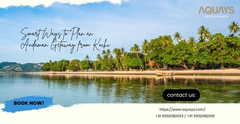 Smart Ways to Plan an Andaman Getaway from Kochi