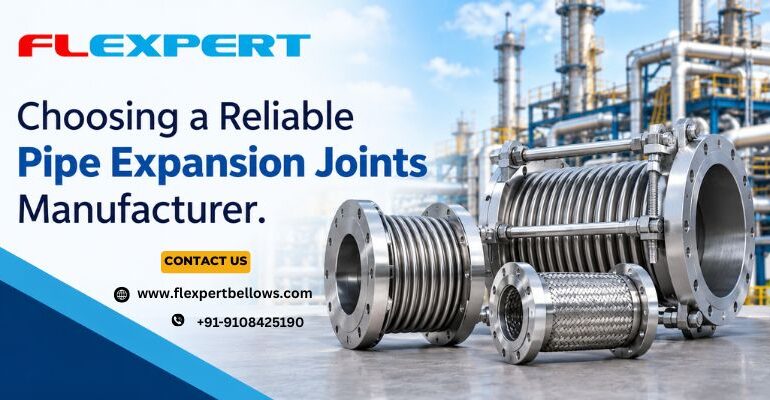 Choosing a Reliable Pipe Expansion Joints Manufacturer