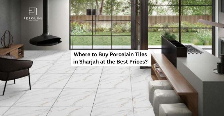 Where to Buy Porcelain Tiles in Sharjah at the Best Prices?